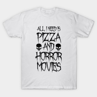 All I Need Is Pizza And Horror Movies T-Shirt